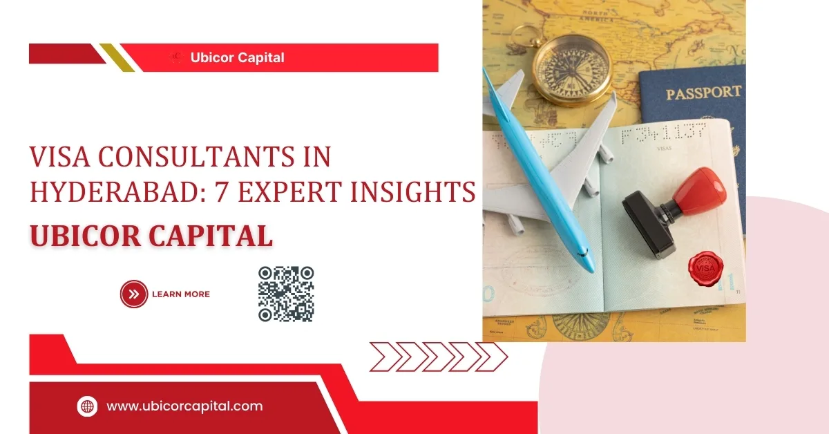 Visa Consultants in Hyderabad: 7 Expert Insights Ubicor Capital