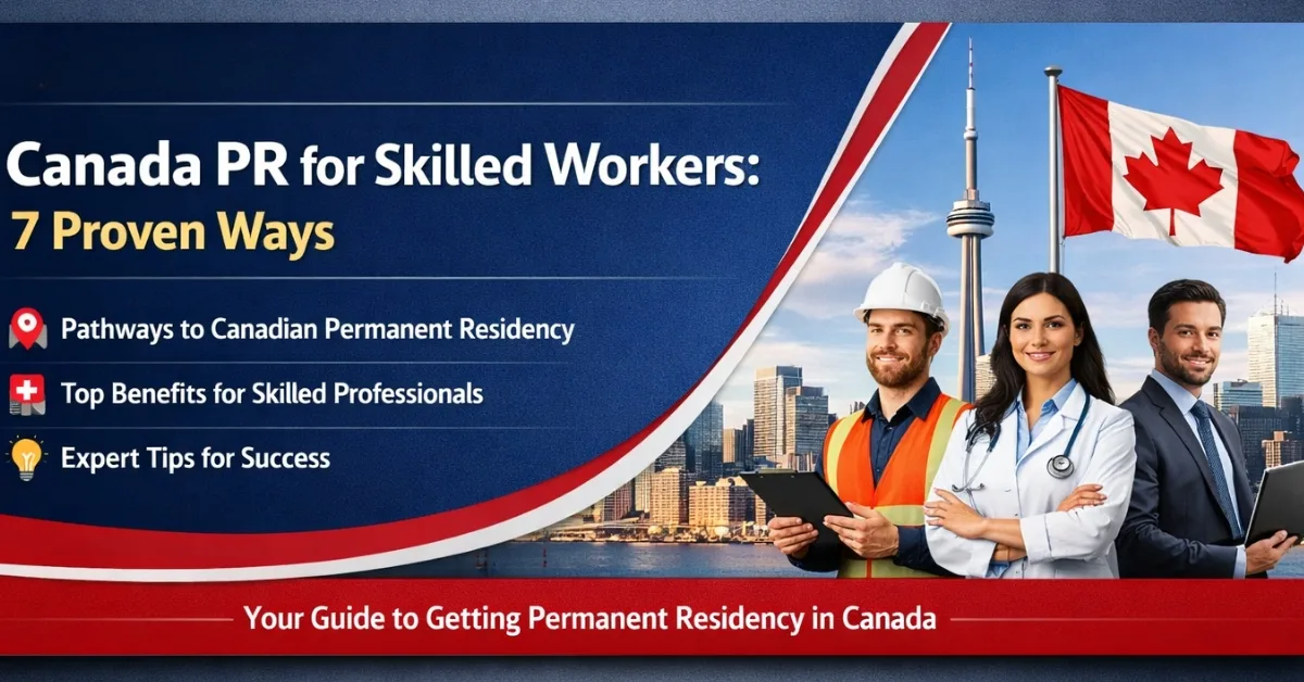 Canada PR for Skilled Workers: 7 Proven Ways