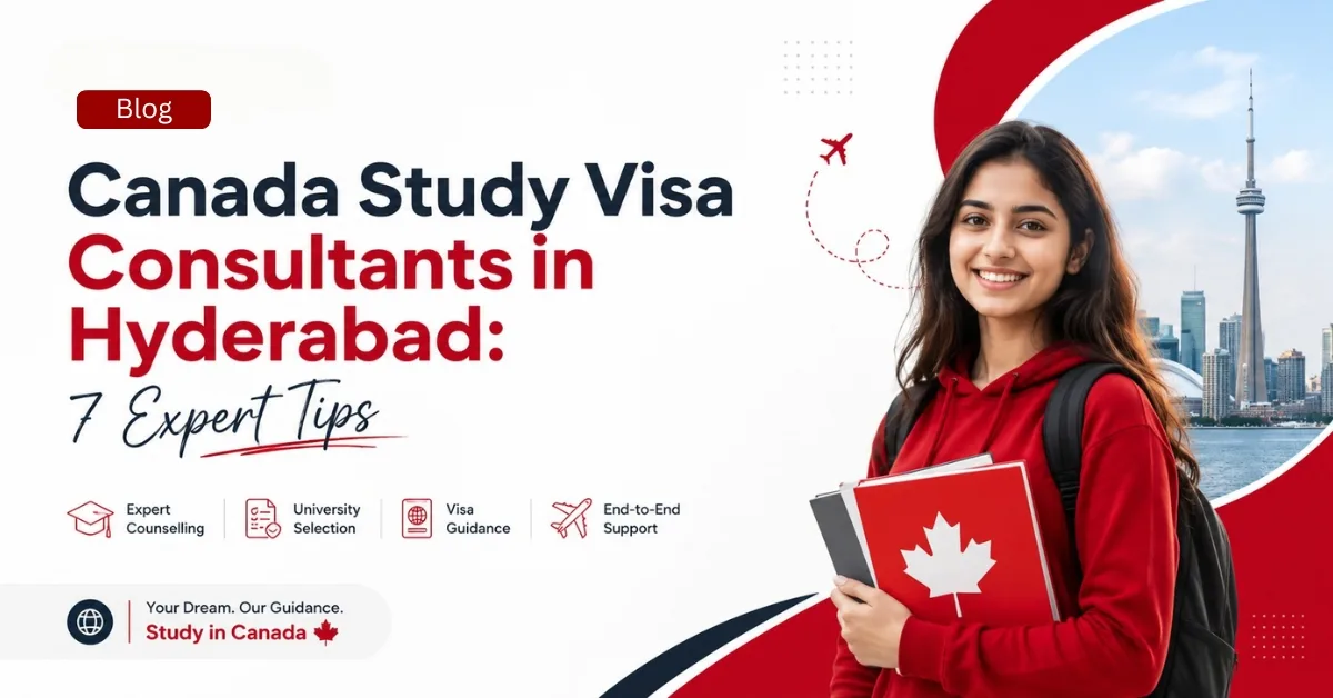 Canada Study Visa Consultants in Hyderabad: 7 Expert Tips